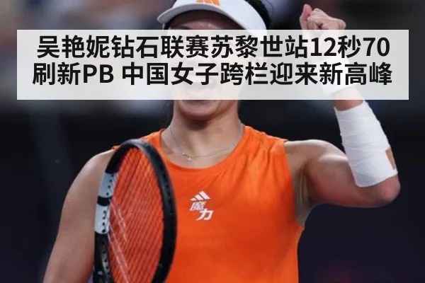 吴艳妮钻石联赛苏黎世站12秒70刷新PB 中国女子跨栏迎来新高峰